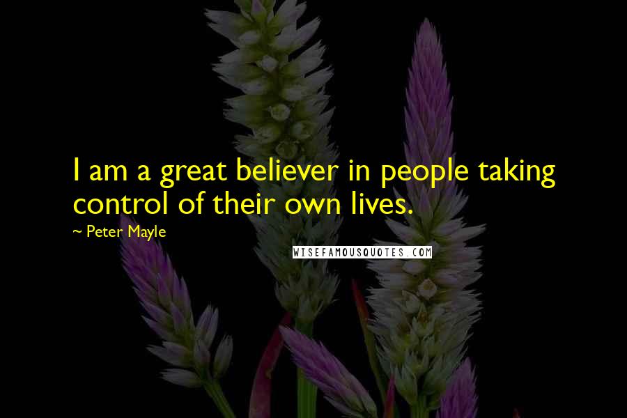 Peter Mayle quotes: I am a great believer in people taking control of their own lives.