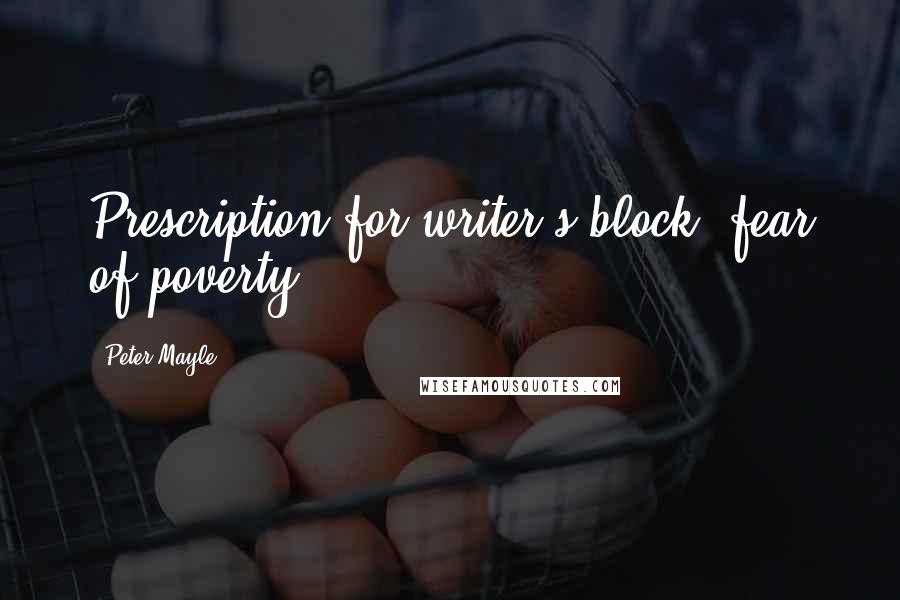 Peter Mayle quotes: Prescription for writer's block: fear of poverty.