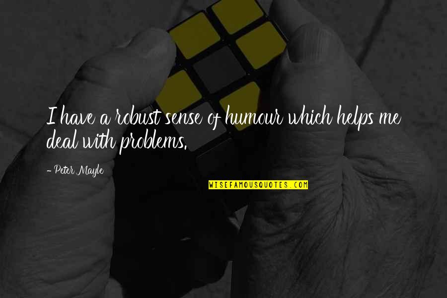 Peter Mayle Quotes By Peter Mayle: I have a robust sense of humour which
