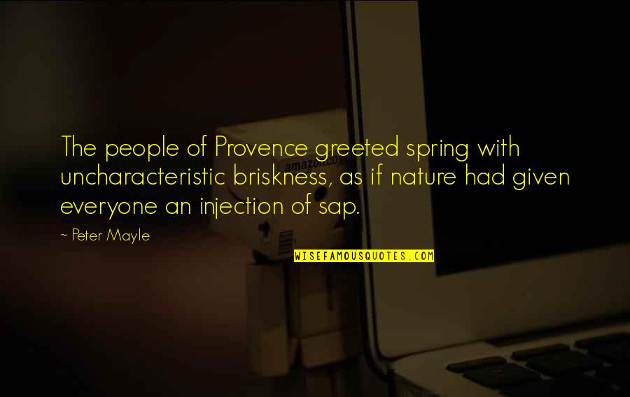 Peter Mayle Quotes By Peter Mayle: The people of Provence greeted spring with uncharacteristic Peter Mayle Quotes By Peter Mayle: The people of Provence greeted spring with uncharacteristic
