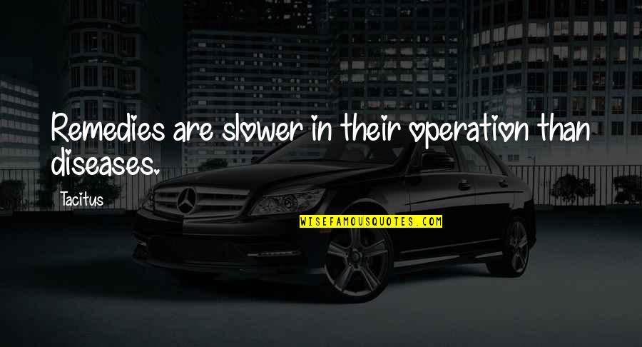 Peter Mcvries Quotes By Tacitus: Remedies are slower in their operation than diseases.