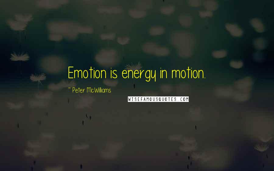 Peter McWilliams quotes: Emotion is energy in motion.