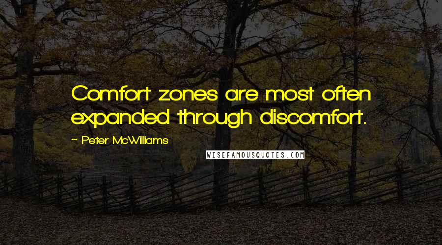 Peter McWilliams quotes: Comfort zones are most often expanded through discomfort.