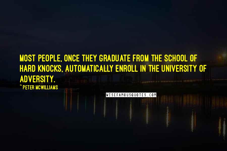 Peter McWilliams quotes: Most people, once they graduate from the School of Hard Knocks, automatically enroll in the University of Adversity.