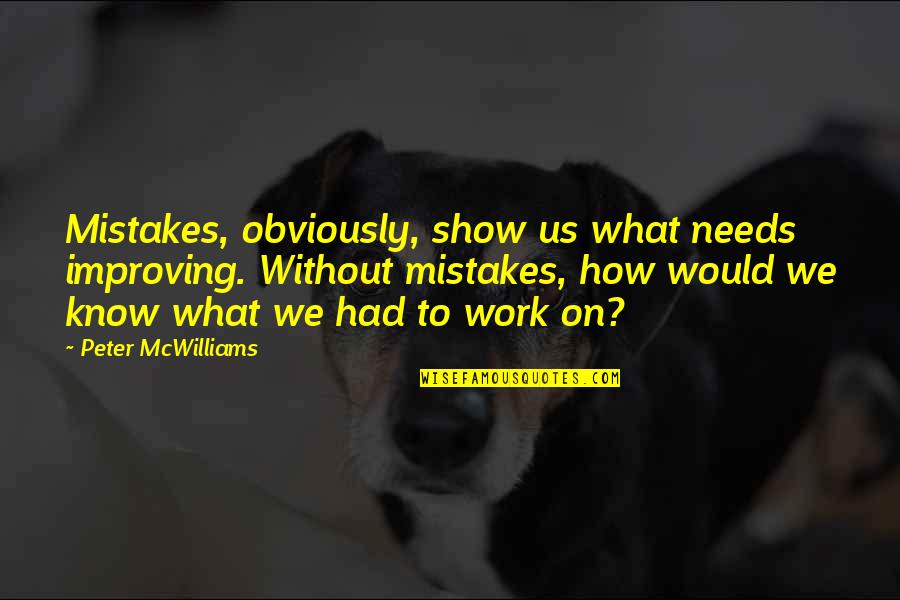 Peter Mcwilliams Quotes By Peter McWilliams: Mistakes, obviously, show us what needs improving. Without