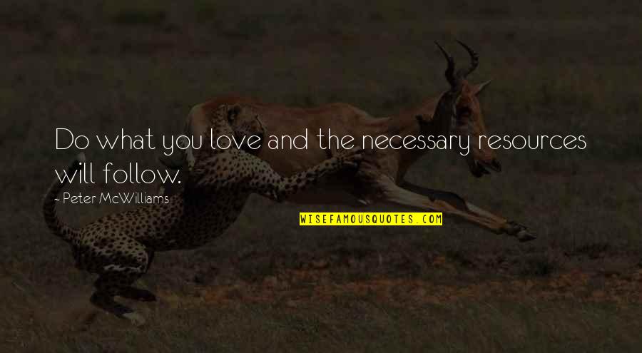Peter Mcwilliams Quotes By Peter McWilliams: Do what you love and the necessary resources