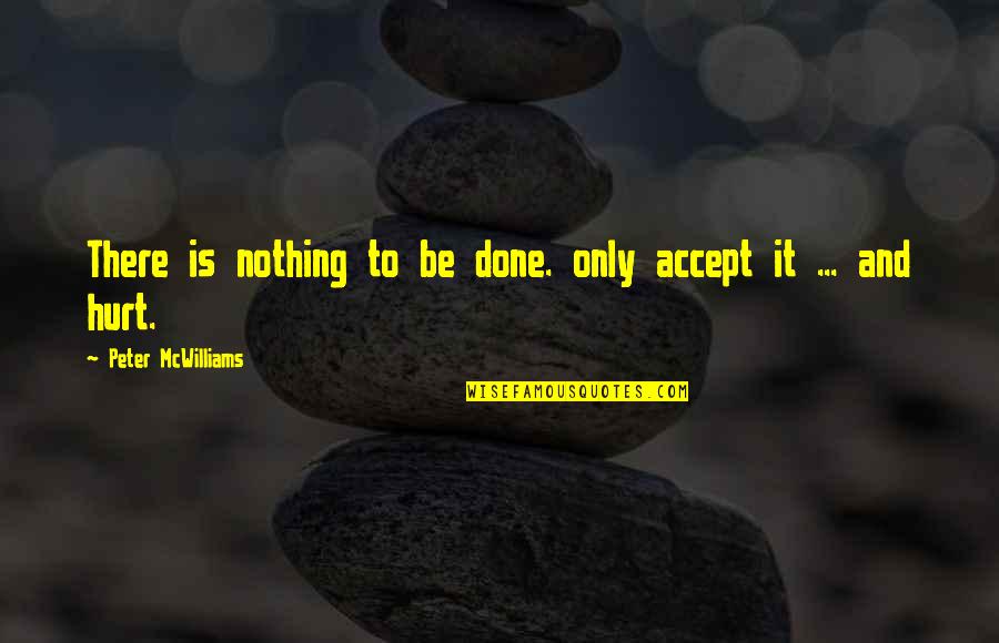 Peter Mcwilliams Quotes By Peter McWilliams: There is nothing to be done. only accept