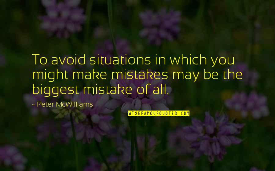 Peter Mcwilliams Quotes By Peter McWilliams: To avoid situations in which you might make
