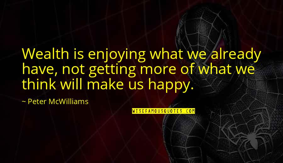 Peter Mcwilliams Quotes By Peter McWilliams: Wealth is enjoying what we already have, not