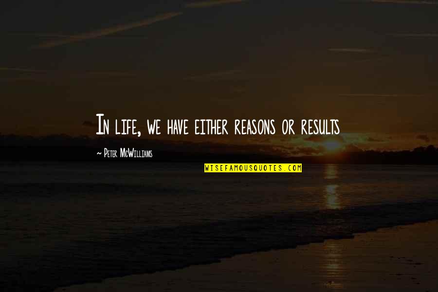 Peter Mcwilliams Quotes By Peter McWilliams: In life, we have either reasons or results