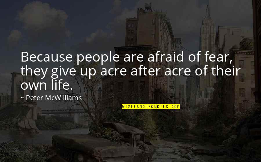 Peter Mcwilliams Quotes By Peter McWilliams: Because people are afraid of fear, they give