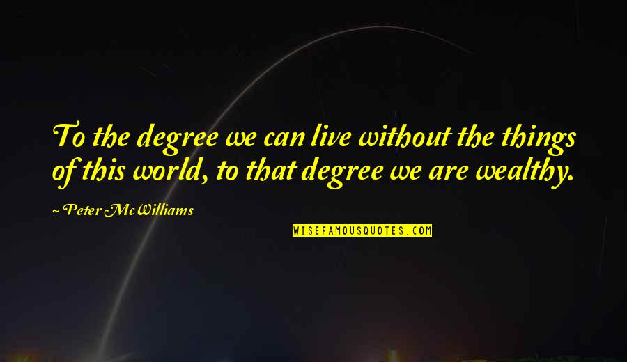 Peter Mcwilliams Quotes By Peter McWilliams: To the degree we can live without the