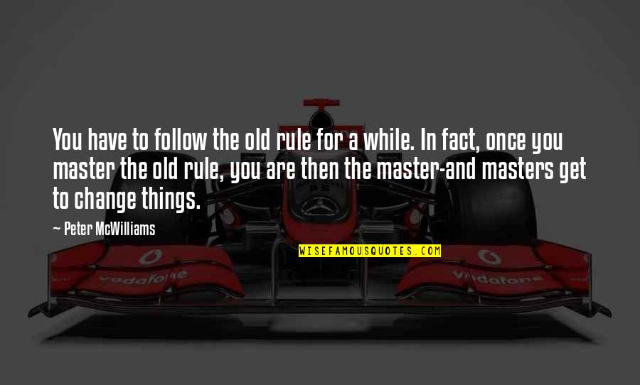 Peter Mcwilliams Quotes By Peter McWilliams: You have to follow the old rule for