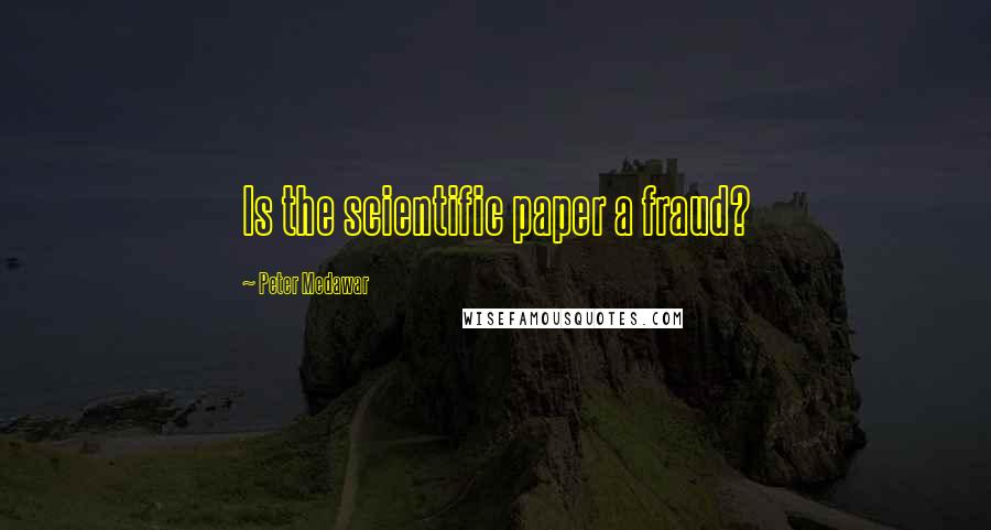 Peter Medawar quotes: Is the scientific paper a fraud? Peter Medawar quotes: Is the scientific paper a fraud?