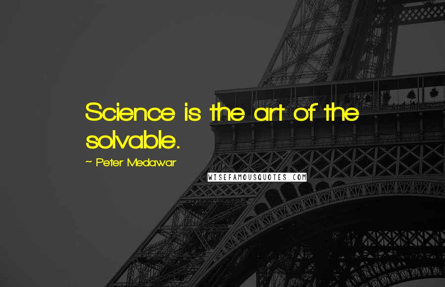 Peter Medawar quotes: Science is the art of the solvable. Peter Medawar quotes: Science is the art of the solvable.