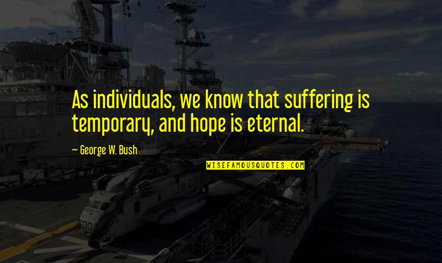 Peter Mere Latham Quotes By George W. Bush: As individuals, we know that suffering is temporary,