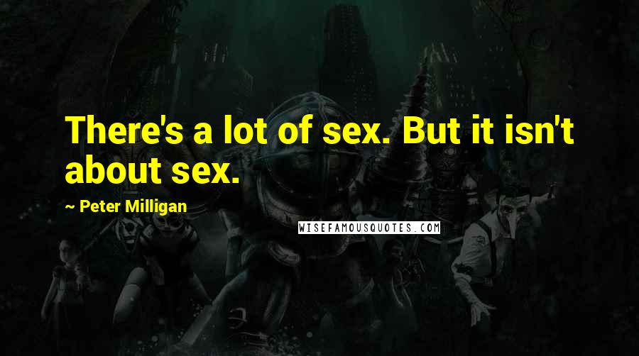 Peter Milligan quotes: There's a lot of sex. But it isn't about sex.