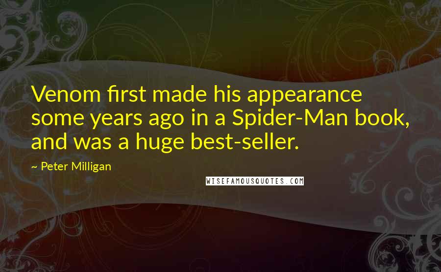 Peter Milligan quotes: Venom first made his appearance some years ago in a Spider-Man book, and was a huge best-seller.