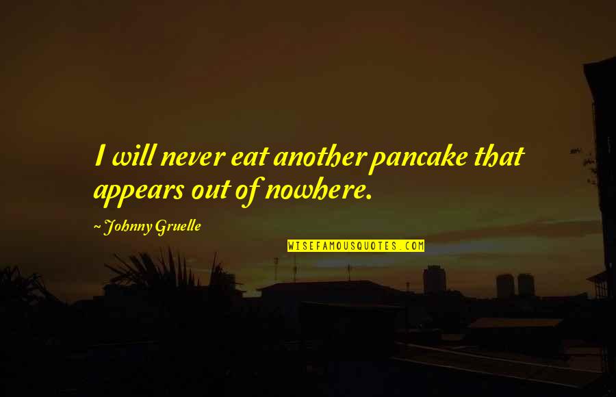 Peter Milligan Quotes By Johnny Gruelle: I will never eat another pancake that appears