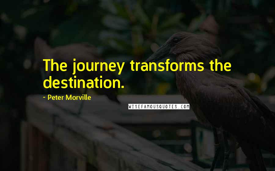 Peter Morville quotes: The journey transforms the destination.