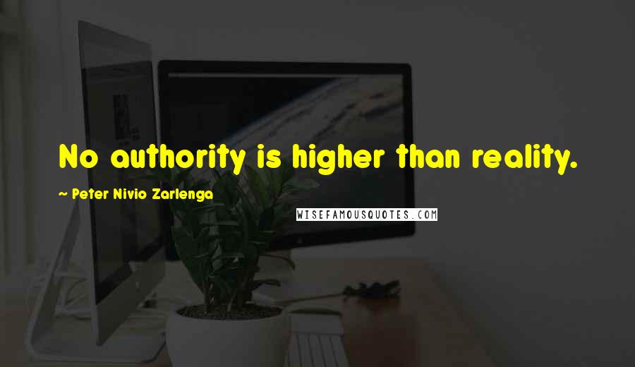 Peter Nivio Zarlenga quotes: No authority is higher than reality.