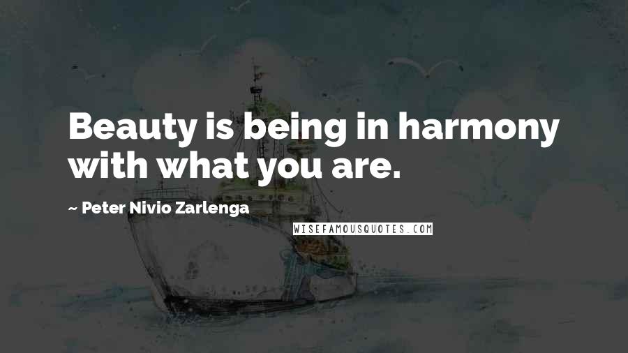 Peter Nivio Zarlenga quotes: Beauty is being in harmony with what you are.