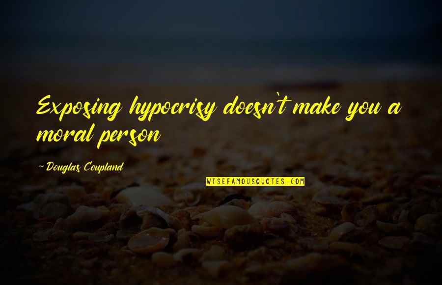Peter North Quotes By Douglas Coupland: Exposing hypocrisy doesn't make you a moral person
