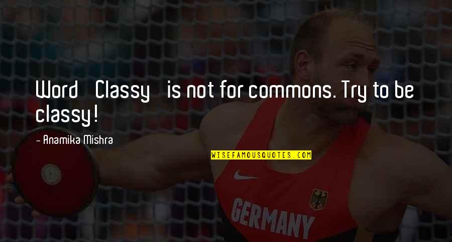 Peter Nureyev Quotes By Anamika Mishra: Word 'Classy' is not for commons. Try to
