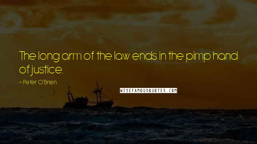 Peter O'Brien quotes: The long arm of the law ends in the pimp hand of justice.