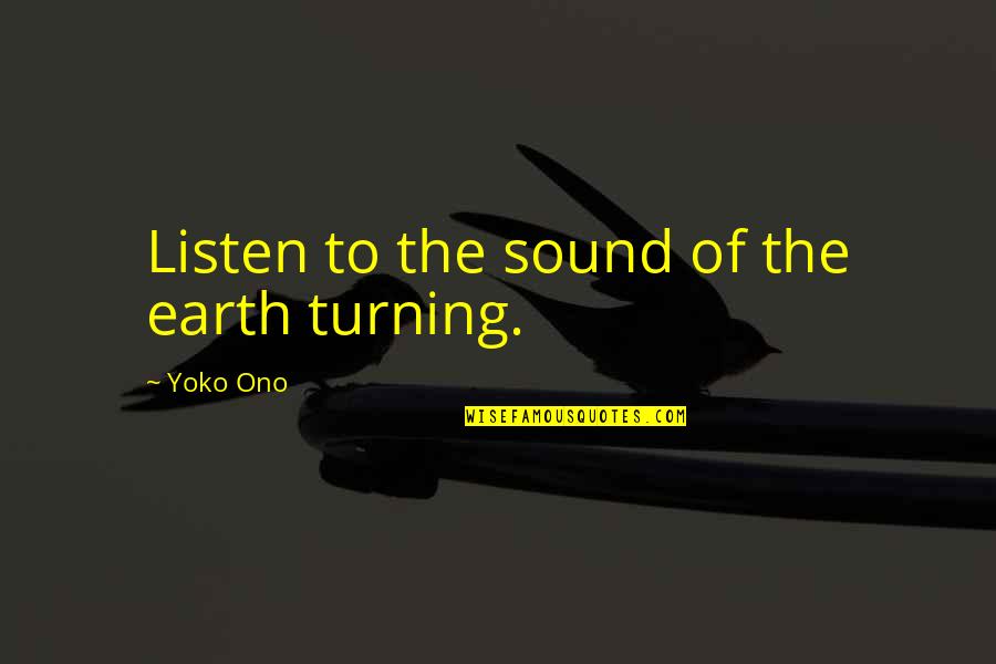 Peter Oliver Loyalist Quotes By Yoko Ono: Listen to the sound of the earth turning.