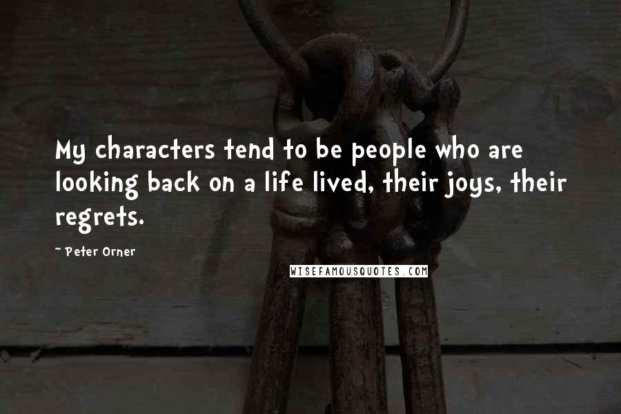 Peter Orner quotes: My characters tend to be people who are looking back on a life lived, their joys, their regrets.