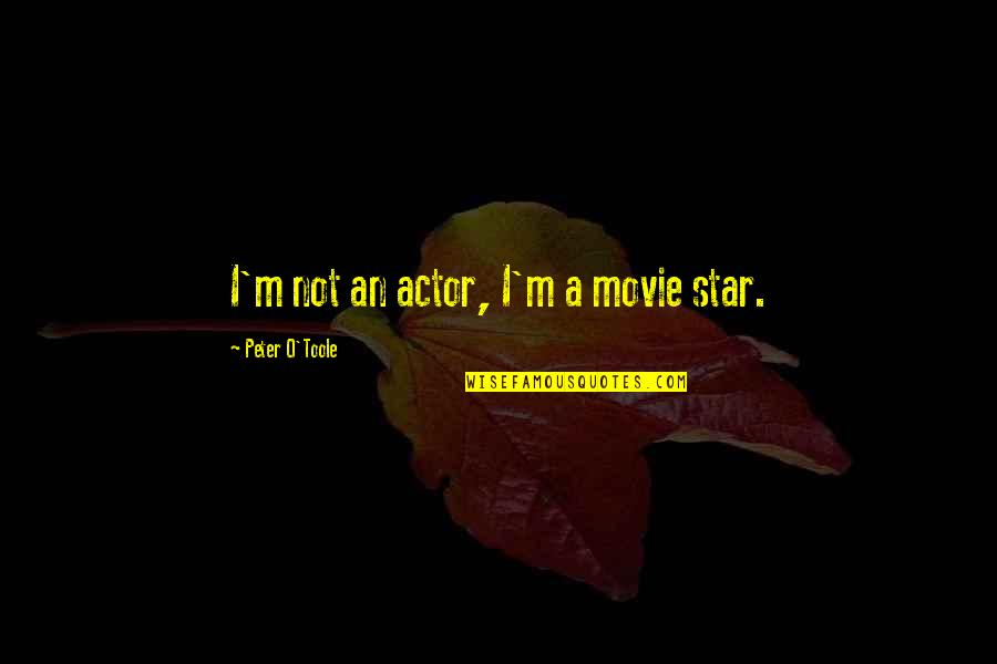 Peter O'sullivan Quotes By Peter O'Toole: I'm not an actor, I'm a movie star.