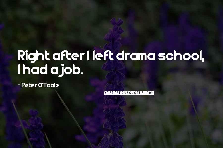 Peter O'Toole quotes: Right after I left drama school, I had a job.