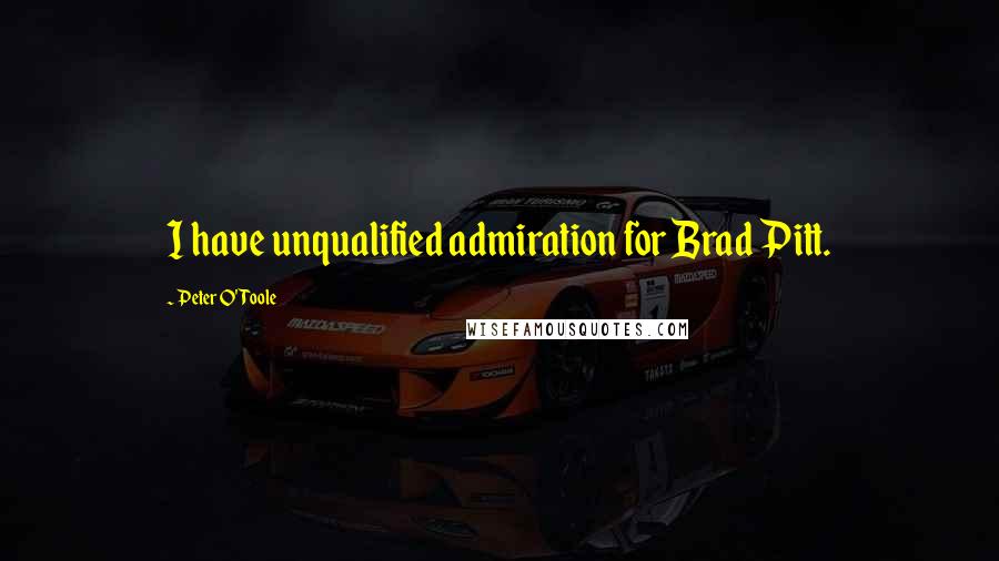 Peter O'Toole quotes: I have unqualified admiration for Brad Pitt.