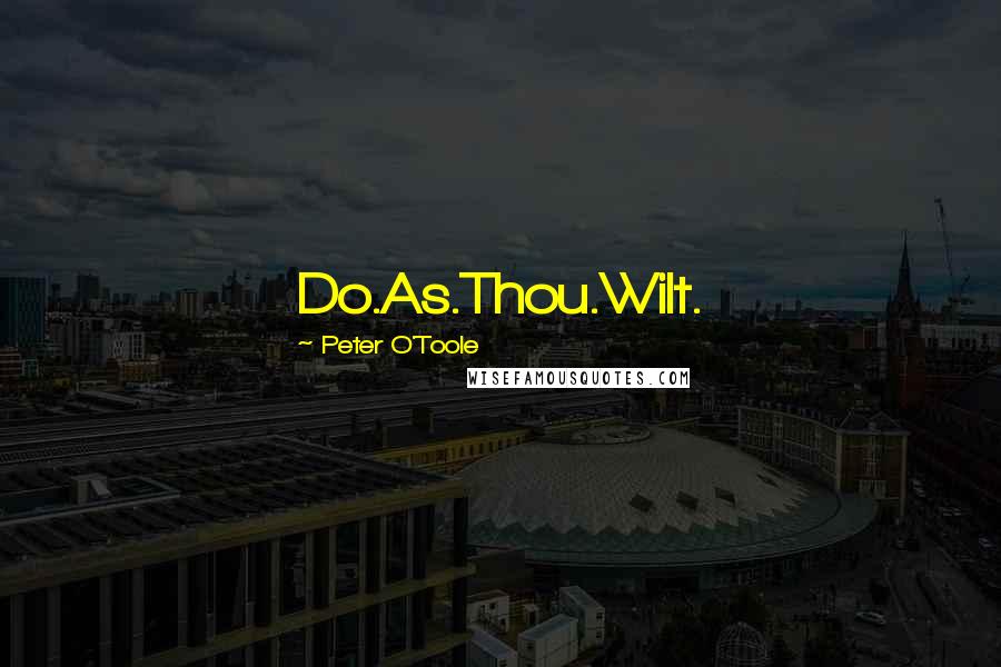 Peter O'Toole quotes: Do.As.Thou.Wilt.