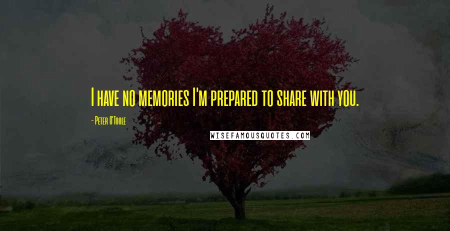 Peter O'Toole quotes: I have no memories I'm prepared to share with you.