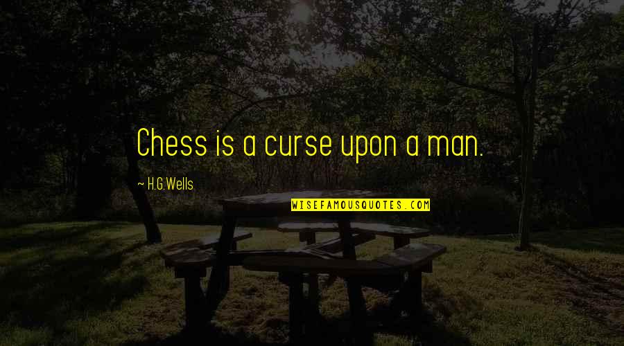 Peter Ouspensky Quotes By H.G.Wells: Chess is a curse upon a man.