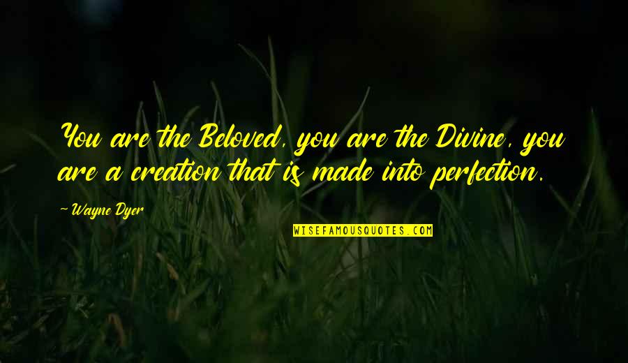 Peter Ouspensky Quotes By Wayne Dyer: You are the Beloved, you are the Divine,
