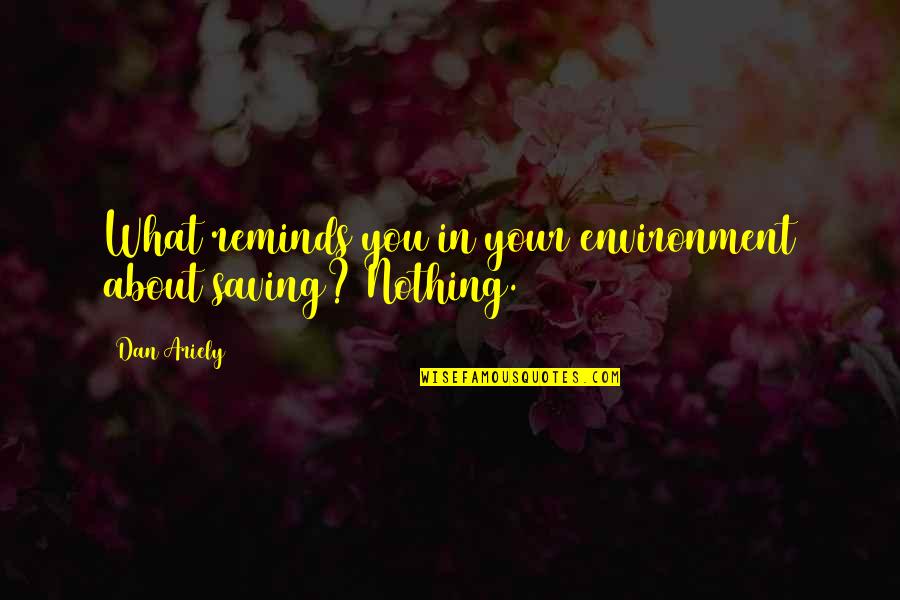 Peter Pan 1960 Quotes By Dan Ariely: What reminds you in your environment about saving?