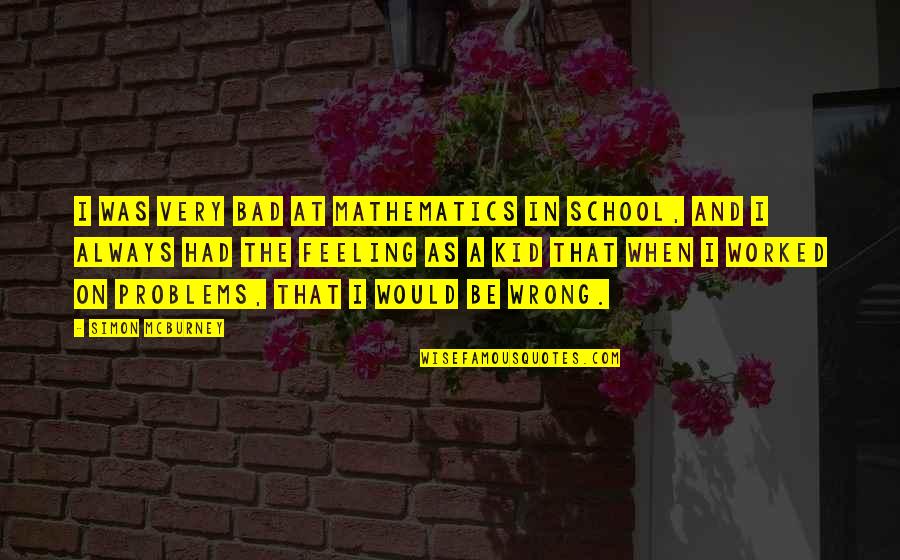 Peter Pan 1960 Quotes By Simon McBurney: I was very bad at mathematics in school,