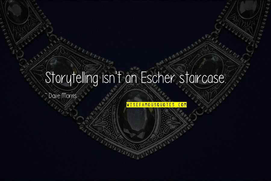 Peter Pan And The Starcatchers Quotes By Dave Morris: Storytelling isn't an Escher staircase. Peter Pan And The Starcatchers Quotes By Dave Morris: Storytelling isn't an Escher staircase.