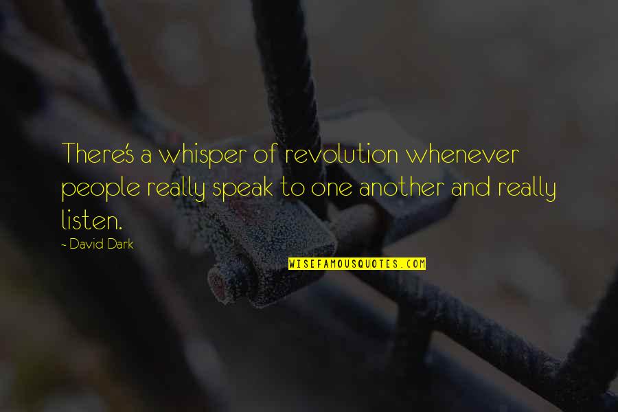 Peter Pan And The Starcatchers Quotes By David Dark: There's a whisper of revolution whenever people really Peter Pan And The Starcatchers Quotes By David Dark: There's a whisper of revolution whenever people really