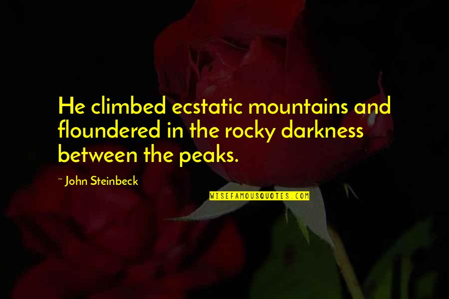 Peter Pan And The Starcatchers Quotes By John Steinbeck: He climbed ecstatic mountains and floundered in the Peter Pan And The Starcatchers Quotes By John Steinbeck: He climbed ecstatic mountains and floundered in the