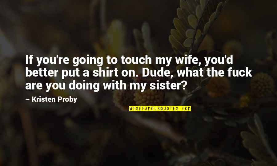 Peter Pan And Wendy Quotes By Kristen Proby: If you're going to touch my wife, you'd Peter Pan And Wendy Quotes By Kristen Proby: If you're going to touch my wife, you'd
