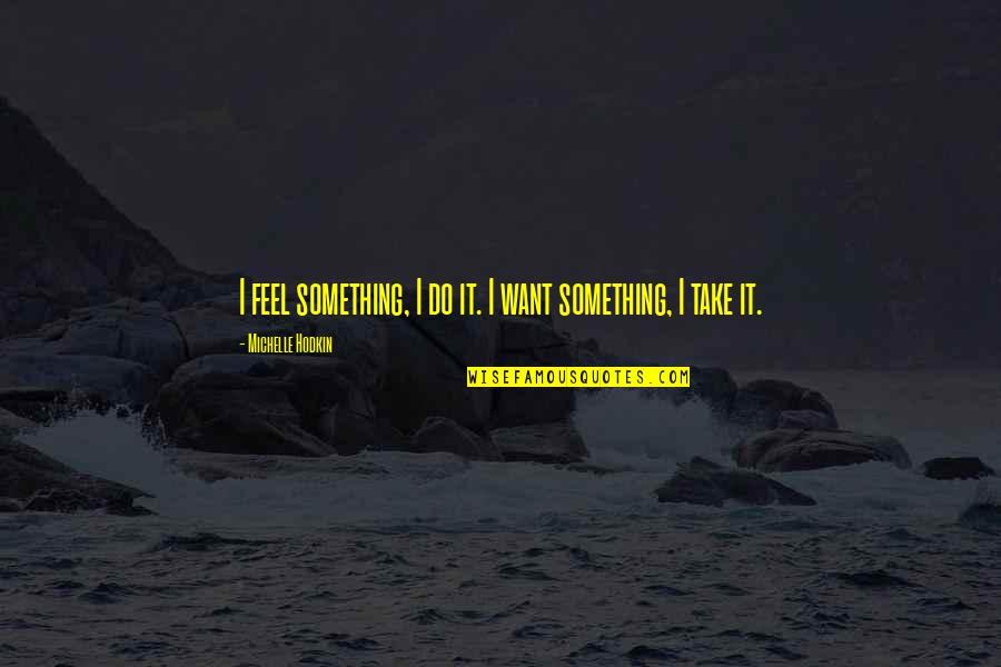 Peter Pan E Wendy Quotes By Michelle Hodkin: I feel something, I do it. I want Peter Pan E Wendy Quotes By Michelle Hodkin: I feel something, I do it. I want