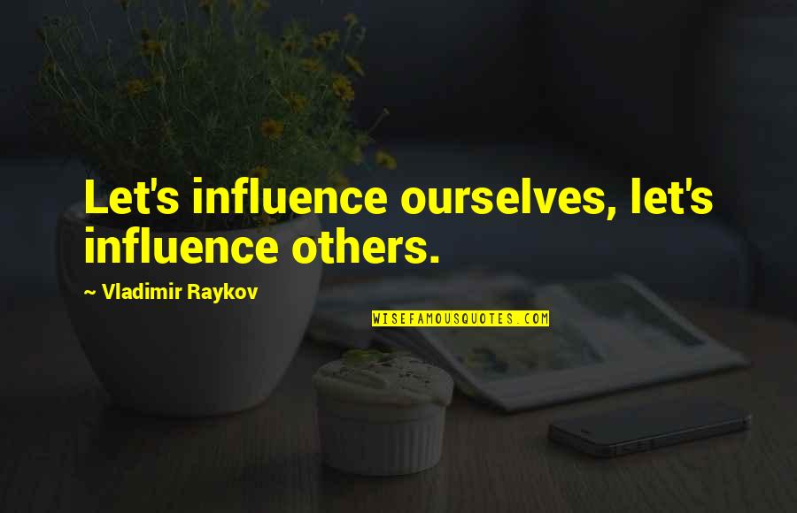 Peter Pan E Wendy Quotes By Vladimir Raykov: Let's influence ourselves, let's influence others. Peter Pan E Wendy Quotes By Vladimir Raykov: Let's influence ourselves, let's influence others.