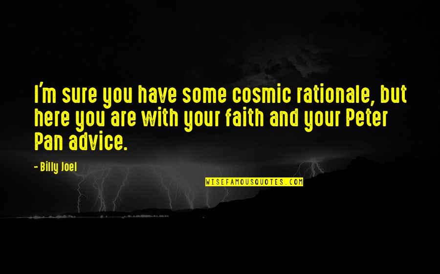 Peter Pan Friendship Quotes By Billy Joel: I'm sure you have some cosmic rationale, but Peter Pan Friendship Quotes By Billy Joel: I'm sure you have some cosmic rationale, but