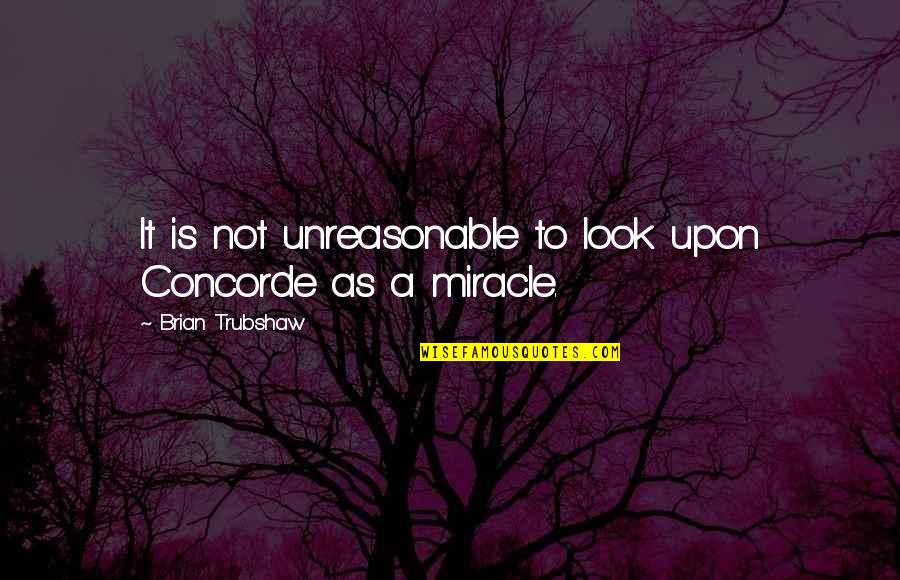 Peter Pan Neverland Quotes By Brian Trubshaw: It is not unreasonable to look upon Concorde Peter Pan Neverland Quotes By Brian Trubshaw: It is not unreasonable to look upon Concorde