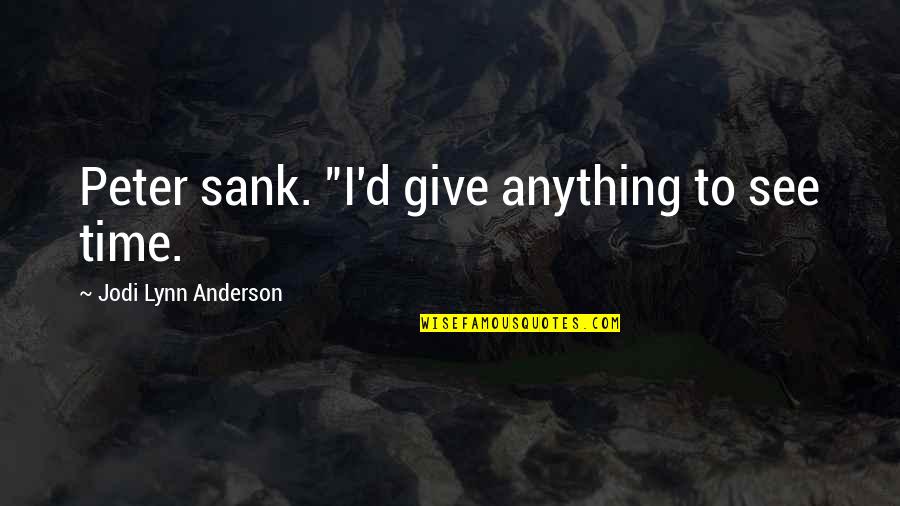 Peter Pan Neverland Quotes By Jodi Lynn Anderson: Peter sank. "I'd give anything to see time. Peter Pan Neverland Quotes By Jodi Lynn Anderson: Peter sank. "I'd give anything to see time.