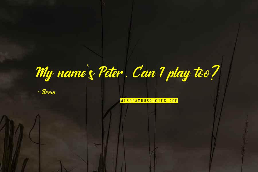 Peter Pan Quotes By Brom: My name's Peter. Can I play too?